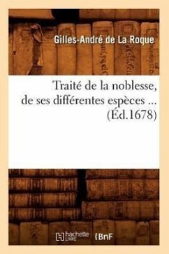 Traité de la Noblesse, de Ses Différentes Espèces (Éd.1678) - de la Roque de la Lontière, Gilles-André