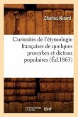 Curiosités de l'Étymologie Françaises de Quelques Proverbes Et Dictons Populaires (Éd.1863)