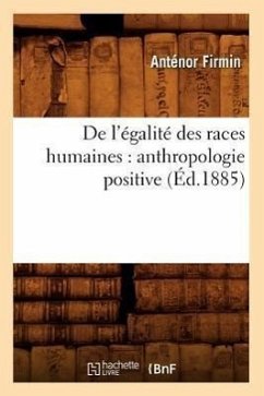 de l'Égalité Des Races Humaines: Anthropologie Positive (Éd.1885) - Firmin, Anténor