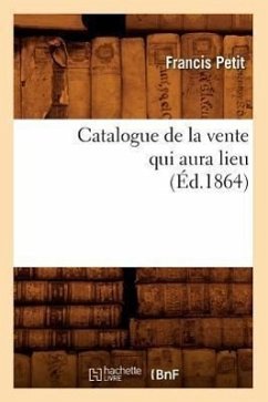 Catalogue de la Vente Qui Aura Lieu (Éd.1864) - Petit, Francis