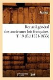 Recueil Général Des Anciennes Lois Françaises. T 19 (Éd.1821-1833)