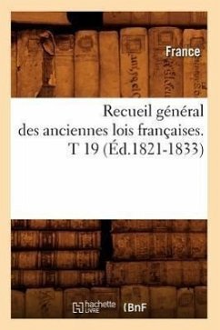 Recueil Général Des Anciennes Lois Françaises. T 19 (Éd.1821-1833) - France