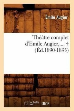 Théâtre Complet d'Emile Augier. Tome 4 (Éd.1890-1893) - Augier, Émile