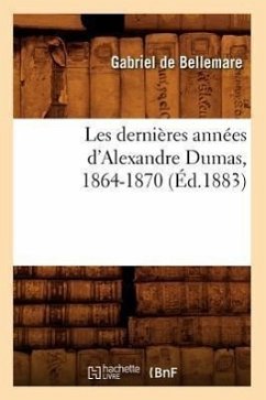 Les Dernières Années d'Alexandre Dumas, 1864-1870 (Éd.1883) - De Bellemare, Gabriel