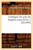 Catalogue Des Actes Du Dauphin Louis II, Vol. 2 (Éd.1899)