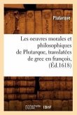 Les Oeuvres Morales Et Philosophiques de Plutarque, Translatées de Grec En François, (Éd.1618)