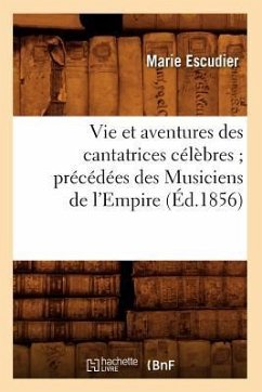 Vie Et Aventures Des Cantatrices Célèbres Précédées Des Musiciens de l'Empire (Éd.1856) - Escudier, Marie