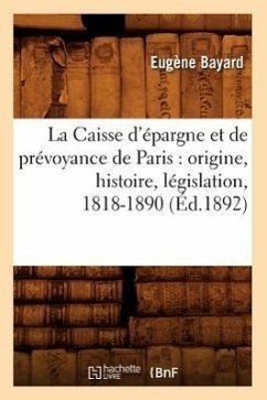 La Caisse d'Épargne Et de Prévoyance de Paris: Origine, Histoire, Législation, 1818-1890 (Éd.1892) - Bayard, Eugène