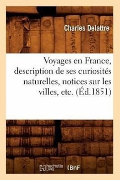 Voyages En France, Description de Ses Curiosités Naturelles, Notices Sur Les Villes, Etc. (Éd.1851) - Delattre, Charles