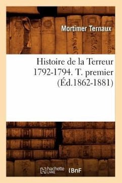 Histoire de la Terreur 1792-1794. T. Premier (Éd.1862-1881) - Ternaux, Mortimer