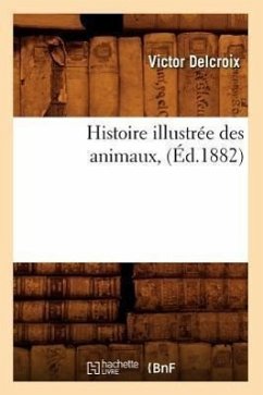 Histoire Illustrée Des Animaux, (Éd.1882) - Delcroix, Victor