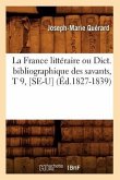 La France Littéraire Ou Dict. Bibliographique Des Savants, T 9, [Se-U] (Éd.1827-1839)