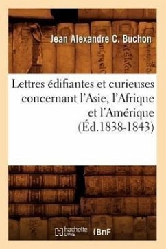 Lettres Édifiantes Et Curieuses Concernant l'Asie, l'Afrique Et l'Amérique (Éd.1838-1843) - Buchon, Jean Alexandre C