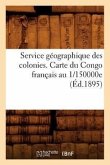 Service Géographique Des Colonies. Carte Du Congo Français Au 1/150000e (Éd.1895)