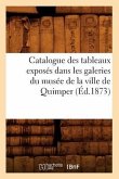 Catalogue Des Tableaux Exposés Dans Les Galeries Du Musée de la Ville de Quimper (Éd.1873)