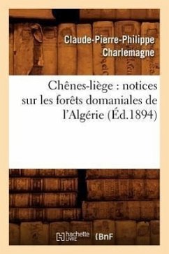 Chênes-Liège: Notices Sur Les Forêts Domaniales de l'Algérie (Éd.1894) - Charlemagne, Claude-Pierre-Philippe