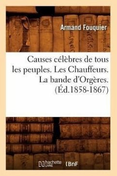 Causes Célèbres de Tous Les Peuples. Les Chauffeurs. La Bande d'Orgères. (Éd.1858-1867) - Fouquier, Armand