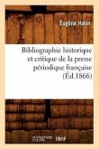 Bibliographie Historique Et Critique de la Presse Périodique Française (Éd.1866)