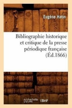 Bibliographie Historique Et Critique de la Presse Périodique Française (Éd.1866) - Hatin E