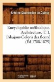 Encyclopédie Méthodique. Architecture. T. 1, [Abajour-Coloris Des Fleurs] (Éd.1788-1825)