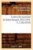 Lettres Du Maréchal de Saint-Arnaud, 1832-1854. T. 2 (Éd.1858)