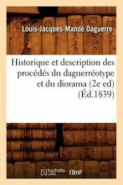 Historique Et Description Des Procédés Du Daguerréotype Et Du Diorama (2e Ed) (Éd.1839) - Daguerre, Louis-Jacques-Mandé