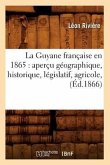 La Guyane Française En 1865: Aperçu Géographique, Historique, Législatif, Agricole, (Éd.1866)