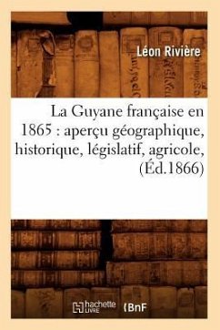 La Guyane Française En 1865: Aperçu Géographique, Historique, Législatif, Agricole, (Éd.1866) - Sans Auteur