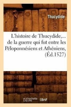 L'Histoire de Thucydide, de la Guerre Qui Fut Entre Les Péloponnésiens Et Athéniens (Éd.1527) - Thucydides