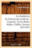 Les Fondateurs de l'Astronomie Moderne: Copernic, Tycho Brahé, Képler, Galilée, Newton (Éd.1865)