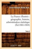 La France Illustrée: Géographie, Histoire, Administration Statistique. Tome 6 (Éd.1881-1884)