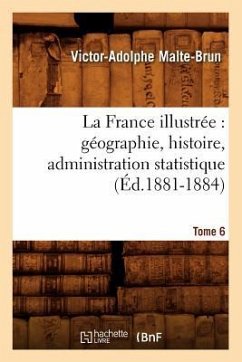 La France Illustrée: Géographie, Histoire, Administration Statistique. Tome 6 (Éd.1881-1884) - Malte-Brun, Victor-Adolphe