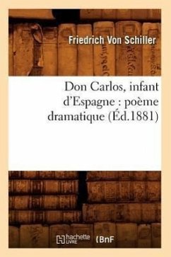 Don Carlos, Infant d'Espagne: Poème Dramatique (Éd.1881) - Schiller, Friedrich