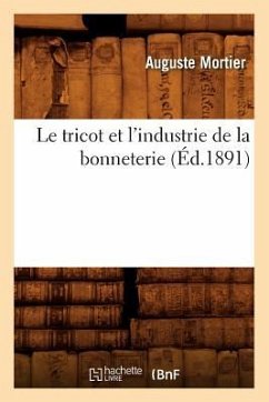 Le Tricot Et l'Industrie de la Bonneterie (Éd.1891) - Mortier, Auguste