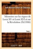 Mémoires Sur Les Règnes de Louis XV Et Louis XVI Et Sur La Révolution. Tome 1 (Éd.1886)