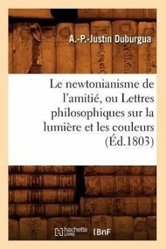 Le Newtonianisme de l'Amitié, Ou Lettres Philosophiques Sur La Lumière Et Les Couleurs (Éd.1803) - Villiers de l'Isle-Adam, de
