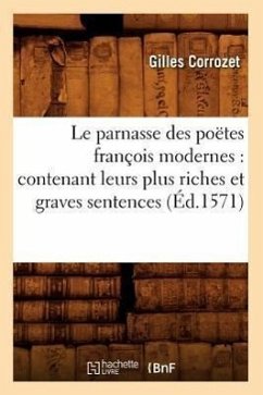 Le Parnasse Des Poëtes François Modernes: Contenant Leurs Plus Riches Et Graves Sentences (Éd.1571) - Sans Auteur