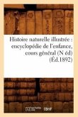 Histoire Naturelle Illustrée: Encyclopédie de l'Enfance, Cours Général (N Éd) (Éd.1892)