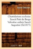 Chartularium Ecclesiae Sancti Petri de Burgo Valentiae Ordinis Sancti Augustini (Éd.1875)