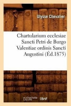 Chartularium Ecclesiae Sancti Petri de Burgo Valentiae Ordinis Sancti Augustini (Éd.1875) - Sans Auteur