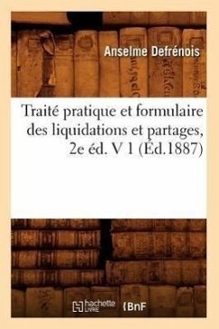 Traité Pratique Et Formulaire Des Liquidations Et Partages, 2e Éd. V 1 (Éd.1887) - Defrénois, Anselme