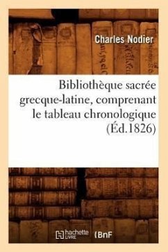 Bibliothèque Sacrée Grecque-Latine, Comprenant Le Tableau Chronologique (Éd.1826) - Nodier, Charles