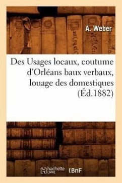 Des Usages Locaux, Coutume d'Orléans Baux Verbaux, Louage Des Domestiques, (Éd.1882) - Weber, A.