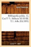 Bibliografia Polska. 12, Czesc 3.: Stólecie XV-XVIII. T.1. A-Be (Éd.1891)