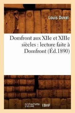 Domfront Aux Xiie Et Xiiie Siècles: Lecture Faite À Domfront, (Éd.1890) - Duval, Louis