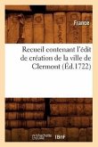 Recueil Contenant l'Édit de Création de la Ville de Clermont (Éd.1722)
