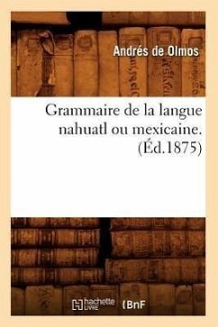 Grammaire de la Langue Nahuatl Ou Mexicaine. (Éd.1875) - de Olmos, Andrés