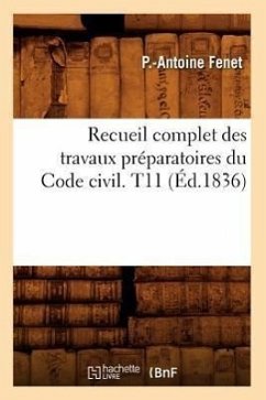 Recueil Complet Des Travaux Préparatoires Du Code Civil. T11 (Éd.1836) - Fenet, P. -Antoine