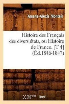 Histoire Des Français Des Divers États, Ou Histoire de France. [T 4] (Éd.1846-1847) - Monteil, Amans-Alexis