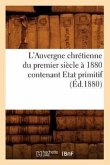 L'Auvergne Chrétienne Du Premier Siècle À 1880 Contenant Etat Primitif (Éd.1880)